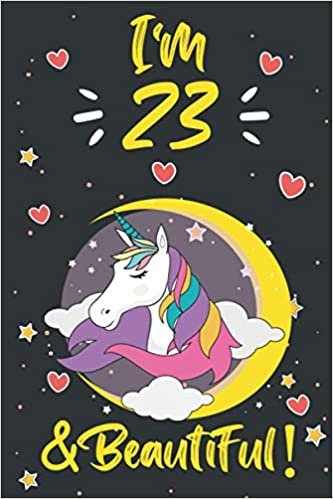 okumak I am 23 &amp; Beautiful!: 23 Year Old Birthday Gift for Girls! with MORE UNICORNS INSIDE,A Unicorn Journal Notebook for Girls, space for writing and drawing, and positive sayings! I am Beautiful