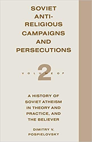 okumak Soviet Antireligious Campaigns and Persecutions: Volume 2 of a History of Soviet Atheism in Theory and Practice and the Believer: Soviet Antireligious Campaigns and Persecutions v. 2