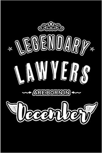 okumak Legendary Lawyers are born in December: Blank Lined profession Journal Notebooks Diary as Appreciation, Birthday, Welcome, Farewell, Thank You, ... &amp; friends. Alternative to B-day present Card