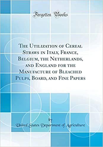 okumak The Utilization of Cereal Straws in Italy, France, Belgium, the Netherlands, and England for the Manufacture of Bleached Pulps, Board, and Fine Papers (Classic Reprint)