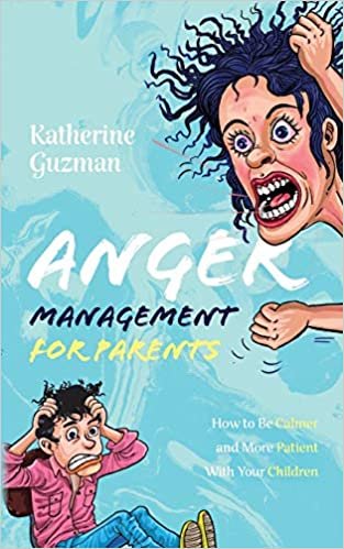 okumak Anger Management for Parents: How to Be Calmer and More Patient With Your Children