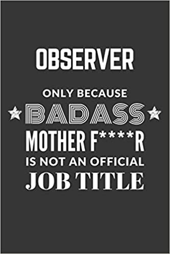 okumak Observer Only Because Badass Mother F****R Is Not An Official Job Title Notebook: Lined Journal, 120 Pages, 6 x 9, Matte Finish