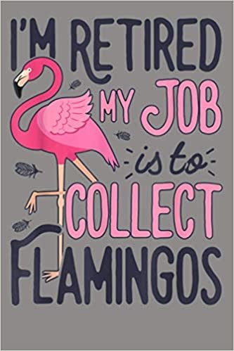 okumak I M Retired My Job Is To Collect Flamingos Flamingo: Notebook Planner - 6x9 inch Daily Planner Journal, To Do List Notebook, Daily Organizer, 114 Pages