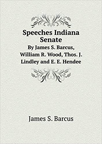 okumak Speeches Indiana Senate By James S. Barcus, William R. Wood, Thos. J. Lindley and E. E. Hendee