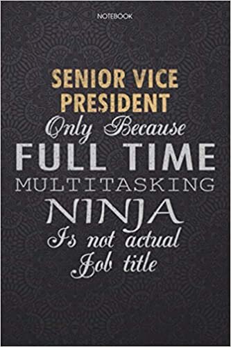 okumak Lined Notebook Journal Senior Vice President Only Because Full Time Multitasking Ninja Is Not An Actual Job Title Working Cover: Personal, Finance, ... Work List, Lesson, High Performance, 6x9 inch