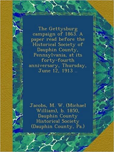 okumak The Gettysburg campaign of 1863. A paper read before the Historical Society of Dauphin County, Pennsylvania, at its forty-fourth anniversary, Thursday, June 12, 1913 ..