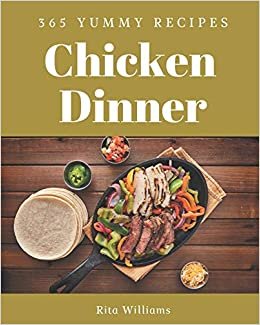 okumak 365 Yummy Chicken Dinner Recipes: A Yummy Chicken Dinner Cookbook You Won’t be Able to Put Down