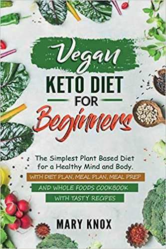 okumak Vegan Keto Diet for Beginners: The Simplest Plant Based Diet for a Healthy Mind and Body. With Diet Plan, Meal Plan, Meal Prep and Whole Foods Cookbook with Tasty Recipes
