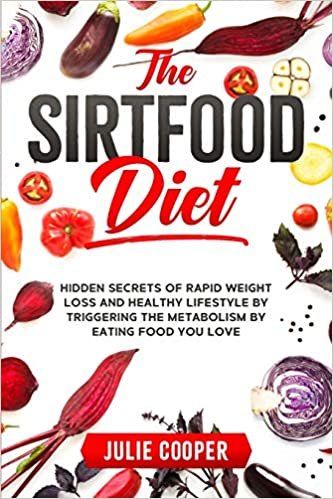 okumak The Sirtfood Diet: Hidden Secrets of Rapid Weight Loss and Healthy Lifestyle by Triggering the Metabolism by Eating Food You Love