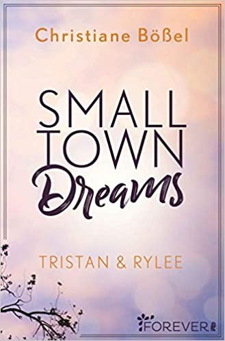 okumak Small Town Dreams: Tristan &amp; Rylee (Minot Love Story, Band 2)