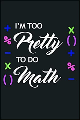 okumak I M Too Pretty To Do Math Funny Mathematics: Notebook Planner - 6x9 inch Daily Planner Journal, To Do List Notebook, Daily Organizer, 114 Pages