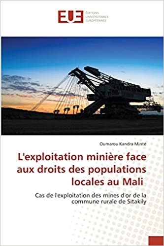 okumak L&#39;exploitation minière face aux droits des populations locales au Mali: Cas de l&#39;exploitation des mines d&#39;or de la commune rurale de Sitakily