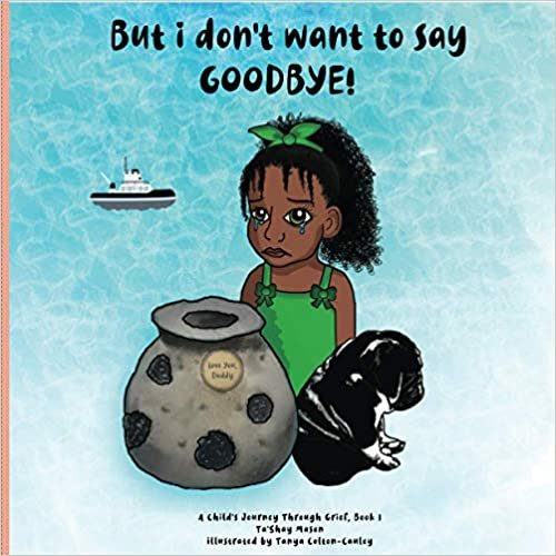 okumak But i don&#39;t want to say GOODBYE! (A Child&#39;s Journey Through Grief): 1