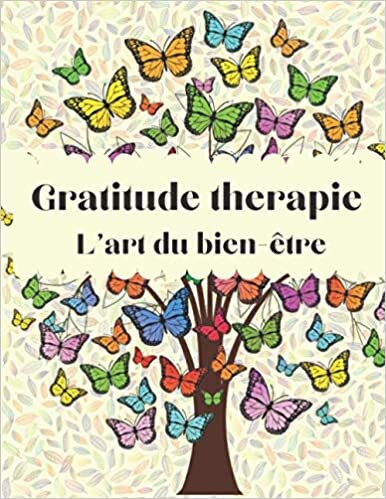 okumak Carnet gratitude therapie - l&#39;art du bien-être, pratiquer la pensée positive, entraîner son esprit: Astuce pour un renforcer son mental et sa santé en 5 minutes - évoluer, gérer ses emotions