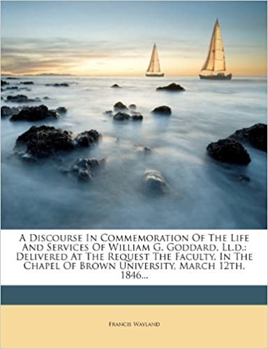 okumak A Discourse In Commemoration Of The Life And Services Of William G. Goddard, Ll.d.: Delivered At The Request The Faculty, In The Chapel Of Brown University, March 12th, 1846...