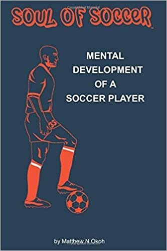 okumak soul of soccer Mental Development of a Soccer Player: The S.M.A.R.T. step-by-step guide to improving the mental strength of a soccer player. (soul of soccer Development of a Soccer Player, Band 2)