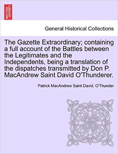 okumak The Gazette Extraordinary; containing a full account of the Battles between the Legitimates and the Independents, being a translation of the ... by Don P. MacAndrew Saint David O&#39;Thunderer.