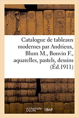 okumak Catalogue de tableaux modernes par Andrieux, Blum M., Bonvin F., aquarelles, pastels: dessins par Clairin G., Dufeu E., Gardenner (Littérature)