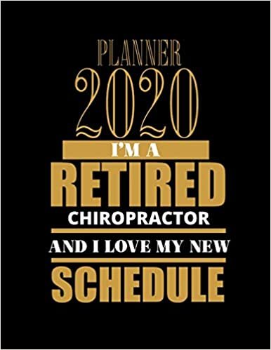 okumak PLANNER 2020 I&#39;M A RETIRED CHIROPRACTOR AND I LOVE MY NEW SCHEDULE: Improve your Personal &amp; Business Time Management with this Organizer, Activity Planner (Jan 1 / Dec 31 - 133 Pages)