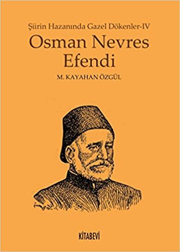 okumak Şiirin Hazanında Gazel Dökenler IV-Osman Nevres Efendi