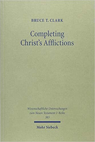 okumak Completing Christ&#39;s Afflictions: Christ, Paul, and the Reconciliation of All Things (Wissenschaftliche Untersuchungen zum Neuen Testament / 2. Reihe, Band 383)