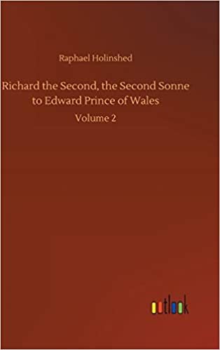 okumak Richard the Second, the Second Sonne to Edward Prince of Wales: Volume 2