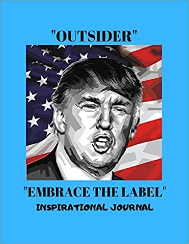 okumak “OUTSIDER - EMBRACE THE LABEL”: An Inspirational Journal/Notebook with 140 Motivational Quotes from President Donald J Trump on lined journal pager. A Journal for Alienated Deplorables.