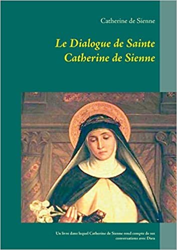 okumak Le Dialogue de Sainte Catherine de Sienne: Un livre dans lequel Catherine de Sienne rend compte de ses conversations avec Dieu (Eveil à la foi, 12)