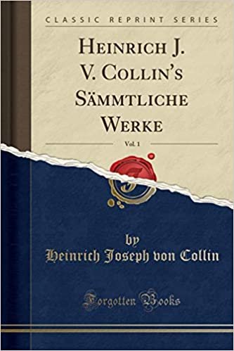 okumak Heinrich J. V. Collin&#39;s Sämmtliche Werke, Vol. 1 (Classic Reprint)