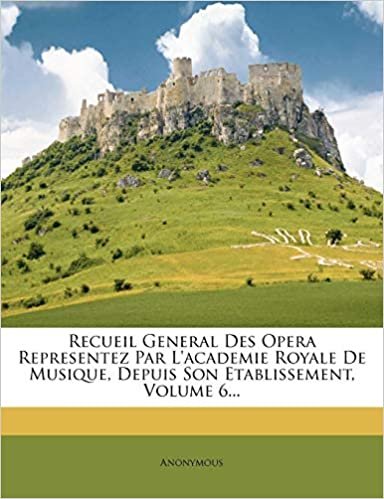 okumak Recueil General Des Opera Representez Par L&#39;academie Royale De Musique, Depuis Son Etablissement, Volume 6...
