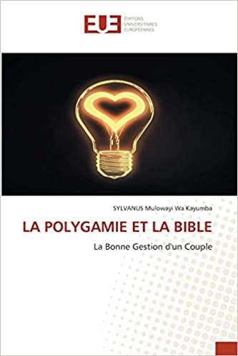 okumak LA POLYGAMIE ET LA BIBLE: La Bonne Gestion d&#39;un Couple