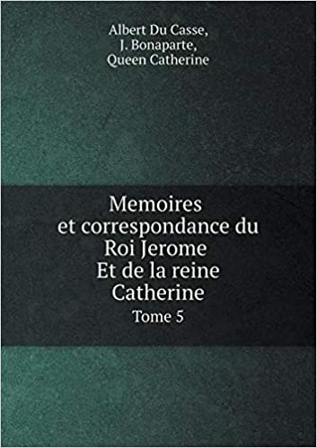 okumak Memoires Et Correspondance Du Roi Jerome Et de la Reine Catherine Tome 5