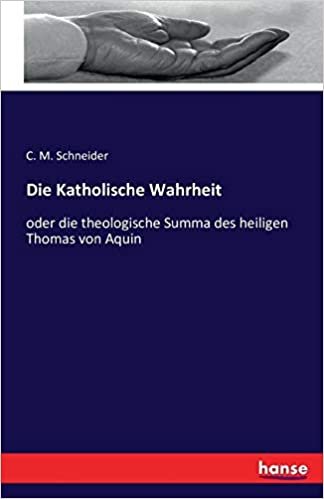 okumak Die Katholische Wahrheit: oder die theologische Summa des heiligen Thomas von Aquin