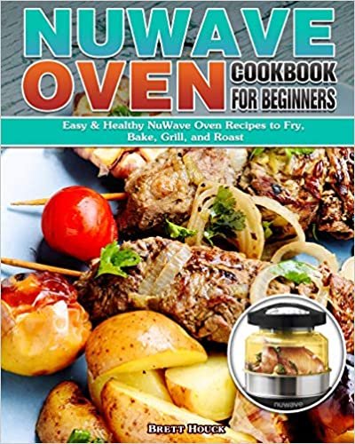 okumak NuWave Oven Cookbook For Beginners: Easy &amp; Healthy NuWave Oven Recipes to Fry, Bake, Grill, and Roast