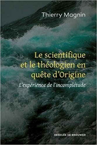 okumak Le scientifique et le théologien en quête d&#39;Origine: L&#39;expérience de l&#39;incomplétude (Essais)