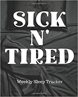 okumak SICK N&#39; TIRED Weekly Sleep Tracker: Sleep Apnea Insomnia Notebook | Continuous Positive Airway Pressure Diary | Log Your Sleep Patterns | Restless Leg Syndrome | Sleepwalking