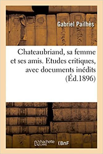 okumak Chateaubriand, sa femme et ses amis. Etudes critiques, avec documents inédits (Littérature)
