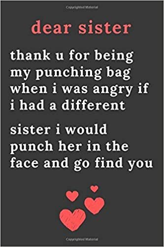 okumak dear sister thank u for being my punching bag when i was angry if i had a different sister i would punch her in the face and go find you: Blank Lined ... For sister i would punch her in the face and