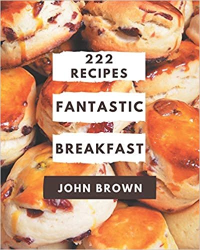 okumak 222 Fantastic Breakfast Recipes: Making More Memories in your Kitchen with Breakfast Cookbook!