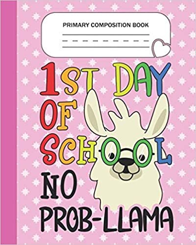 okumak Primary Composition Book - 1st day of school No Prob-llama: Grade Level K-2 Learn To Draw and Write Journal With Drawing Space for Creative Pictures ... Handwriting Practice Notebook - Llama Lovers