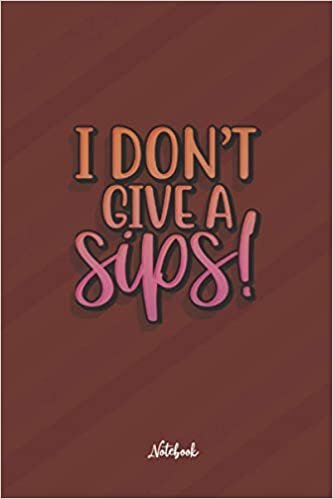 okumak I don&#39;t give sips: Cute and Funny Quote 6x9 100 pages Notebook