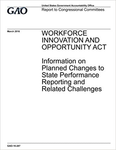 okumak Workforce Innovation and Opportunity Act, information on planned changes to state performance reporting and related challenges : report to congressional committees.