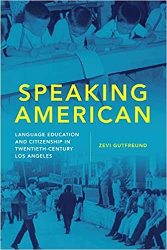 okumak Speaking American: Language Education and Citizenship in Twentieth-century Los Angeles (Race and Culture in the American West, Band 15)