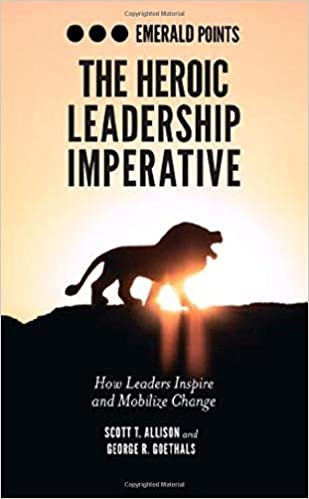 okumak The Heroic Leadership Imperative: How Leaders Inspire and Mobilize Change (Emerald Points)