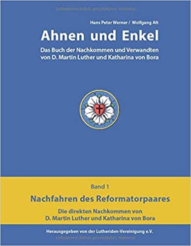 okumak Ahnen und Enkel: Das Buch der Nachkommen und Verwandten von D.Martin Luther und Katharina von Bora (Band 1)