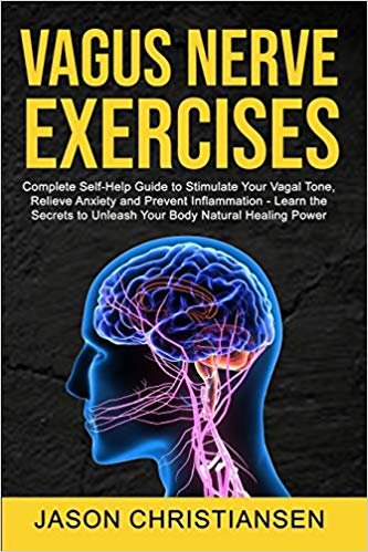 Vagus nerve exercises: Complete Self-Help Guide to Stimulate Your Vagal Tone, Relieve Anxiety and Prevent Inflammation - Learn the Secrets to Unleash Your Body Natural Healing Power