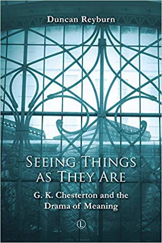 okumak Seeing Things as They Are : G.K. Chesterton and the Drama of Meaning