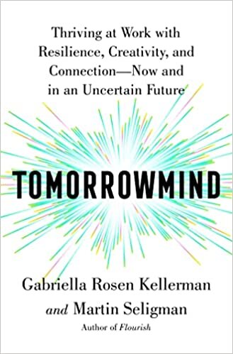 Tomorrowmind: Thriving at Work with Resilience, Creativity, and Connection--Now and in an Uncertain Future