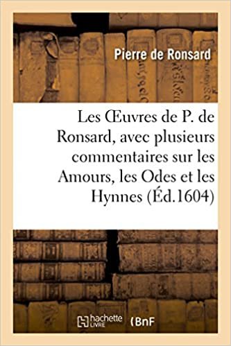 okumak Les oeuvres de P. de Ronsard, avec plusieurs commentaires sur les Amours: , les Odes et les Hynnes, rédigées en X tomes (Littérature)