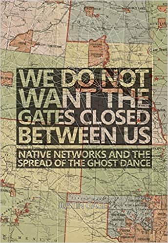 okumak We Do Not Want the Gates Closed Between Us: Native Networks and the Spread of the Ghost Dance